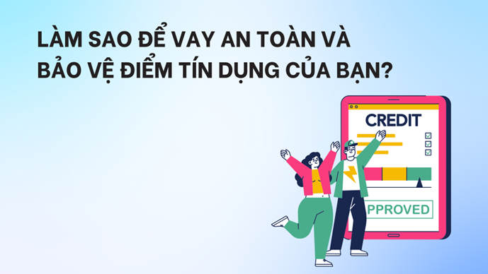 Làm sao để vay an toàn và bảo vệ điểm tín dụng của bạn?