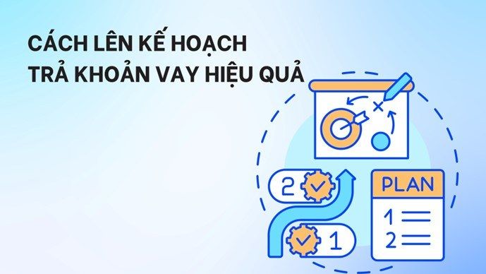 Cách lên kế hoạch chi trả khoản vay hiệu quả